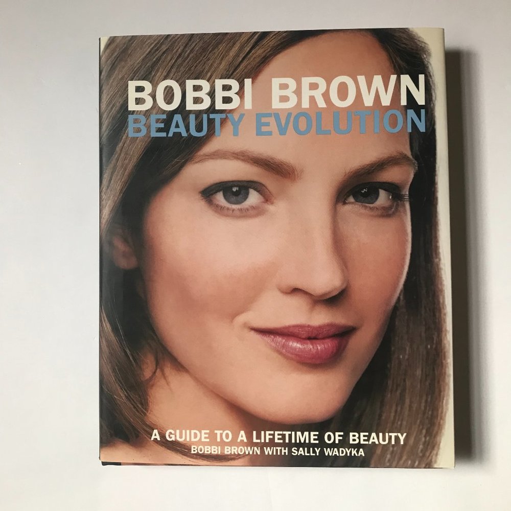 Bobbi Brown Beauty Evolution, A Guide to a Lifetime of Beauty by Bobbi Brown